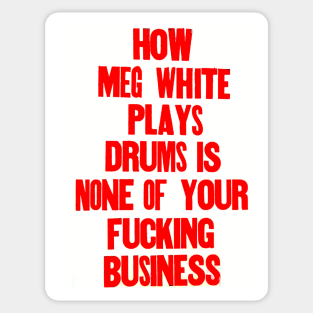 How Meg White plays drums is none of your business. Sticker